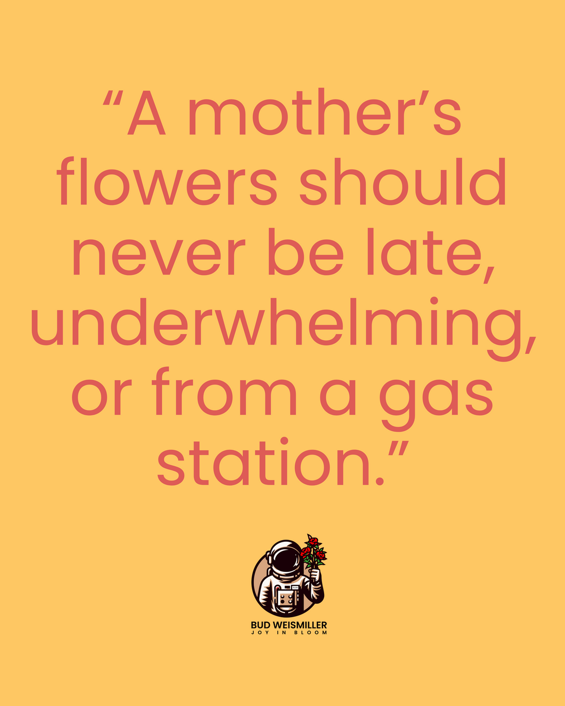 A mother's flowers should never be late, underwhelming, or from a gas station.