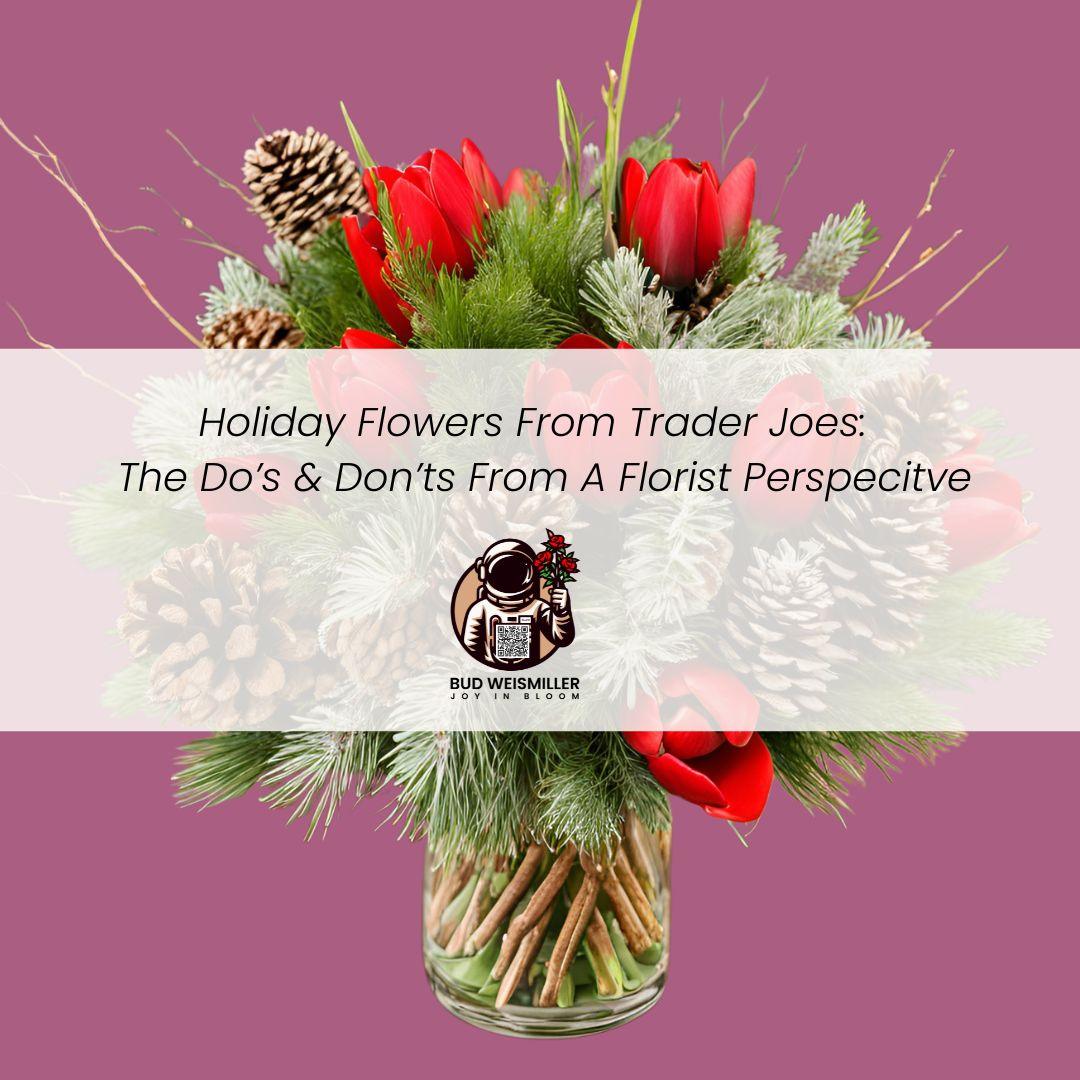 Holiday Flowers from Trader Joe’s: Dos and Don’ts from a Florist Perspective - Bud Weismiller Flowers