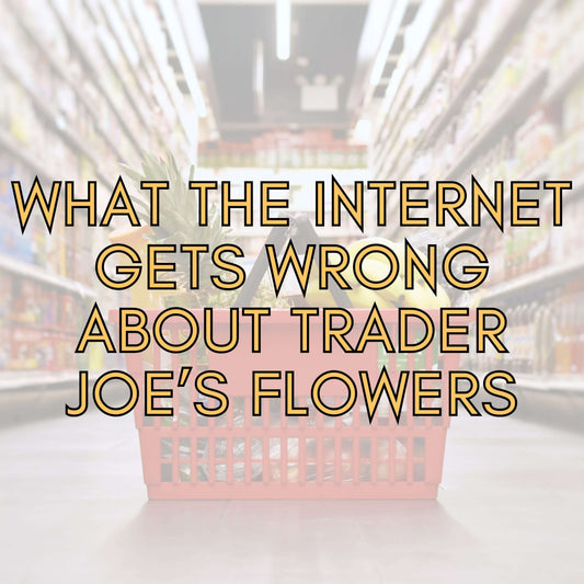 What The Internet Get's Wrong About Trader Joe's Flowers - Bud Weismiller Flowers