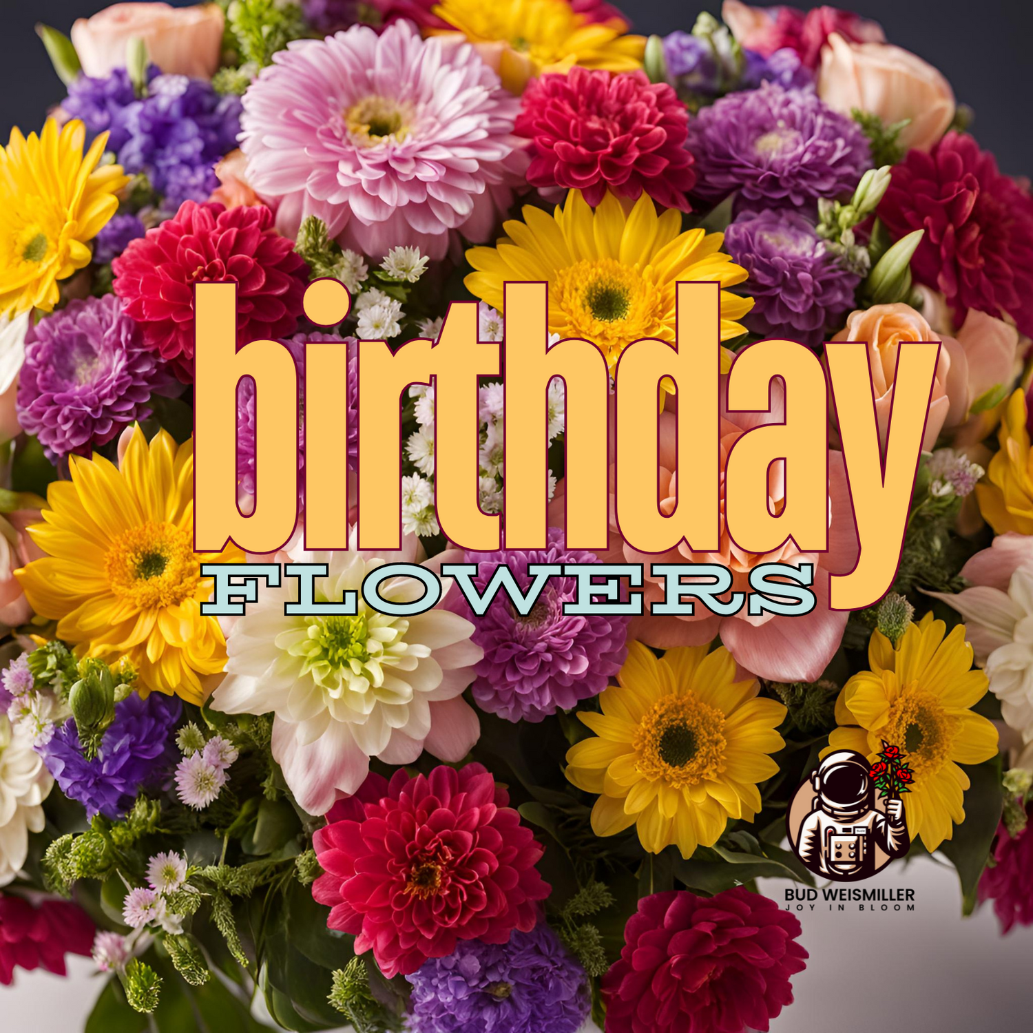 A graphic stating "birthday flowers" with a bouquet of bright flowers behind serving as the background.